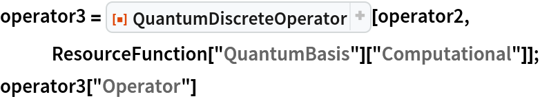 operator3 = ResourceFunction["QuantumDiscreteOperator"][operator2, ResourceFunction["QuantumBasis"]["Computational"]];
operator3["Operator"]