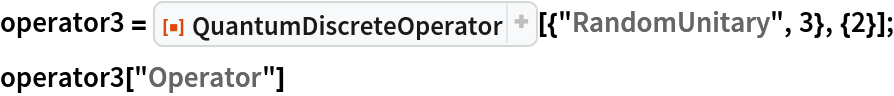 operator3 = ResourceFunction[
   "QuantumDiscreteOperator"][{"RandomUnitary", 3}, {2}];
operator3["Operator"]