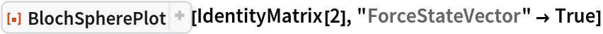 ResourceFunction[
 "BlochSpherePlot", ResourceSystemBase -> "https://www.wolframcloud.com/obj/resourcesystem/api/1.0"][IdentityMatrix[2], "ForceStateVector" -> True]