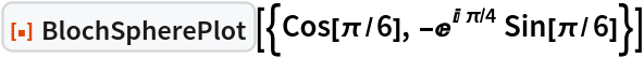 ResourceFunction[
 "BlochSpherePlot"][{Cos[\[Pi]/6], -E^(I \[Pi]/4) Sin[\[Pi]/6]}]
