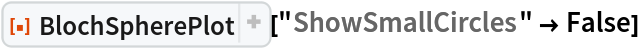 ResourceFunction[
 "BlochSpherePlot", ResourceSystemBase -> "https://www.wolframcloud.com/obj/resourcesystem/api/1.0"]["ShowSmallCircles" -> False]