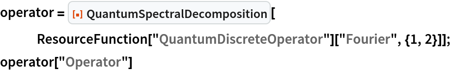 operator = ResourceFunction["QuantumSpectralDecomposition"][
   ResourceFunction["QuantumDiscreteOperator"]["Fourier", {1, 2}]];
operator["Operator"]