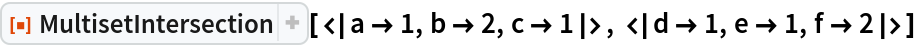 ResourceFunction["MultisetIntersection", ResourceVersion->"1.0.0"][<|a -> 1, b -> 2, c -> 1|>, <|d -> 1, e -> 1,
   f -> 2|>]