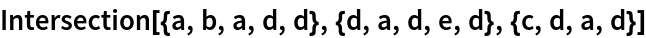Intersection[{a, b, a, d, d}, {d, a, d, e, d}, {c, d, a, d}]