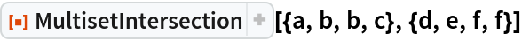 ResourceFunction["MultisetIntersection"][{a, b, b, c}, {d, e, f, f}]