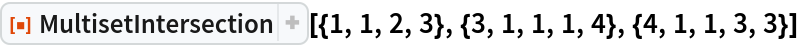 ResourceFunction["MultisetIntersection", ResourceVersion->"1.0.0"][{1, 1, 2, 3}, {3, 1, 1, 1, 4}, {4, 1, 1, 3, 3}]