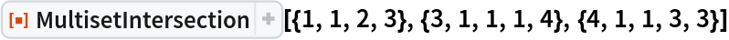 ResourceFunction[
 "MultisetIntersection"][{1, 1, 2, 3}, {3, 1, 1, 1, 4}, {4, 1, 1, 3, 3}]