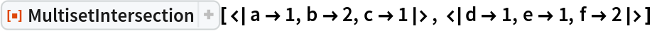 ResourceFunction[
 "MultisetIntersection"][<|a -> 1, b -> 2, c -> 1|>, <|d -> 1, e -> 1,
   f -> 2|>]