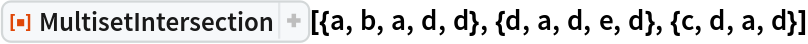 ResourceFunction[
 "MultisetIntersection"][{a, b, a, d, d}, {d, a, d, e, d}, {c, d, a, d}]