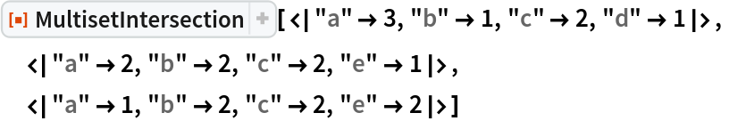ResourceFunction[
 "MultisetIntersection"][<|"a" -> 3, "b" -> 1, "c" -> 2, "d" -> 1|>,
 <|"a" -> 2, "b" -> 2, "c" -> 2, "e" -> 1|>,
 <|"a" -> 1, "b" -> 2, "c" -> 2, "e" -> 2|>]