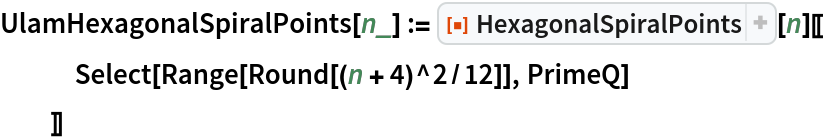 UlamHexagonalSpiralPoints[n_] := ResourceFunction["HexagonalSpiralPoints"][n][[
   Select[Range[Round[(n + 4)^2/12]], PrimeQ]
   ]]
