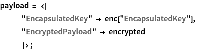 payload = <|
   "EncapsulatedKey" -> enc["EncapsulatedKey"], "EncryptedPayload" -> encrypted
   |>;