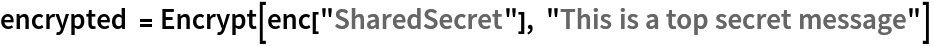 encrypted = Encrypt[enc["SharedSecret"], "This is a top secret message"]