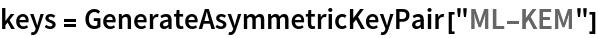 keys = GenerateAsymmetricKeyPair["ML-KEM"]