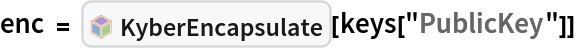 enc = InterpretationBox[FrameBox[TagBox[TooltipBox[PaneBox[GridBox[List[List[GraphicsBox[List[Thickness[0.0025`], List[FaceForm[List[RGBColor[0.9607843137254902`, 0.5058823529411764`, 0.19607843137254902`], Opacity[1.`]]], FilledCurveBox[List[List[List[0, 2, 0], List[0, 1, 0], List[0, 1, 0], List[0, 1, 0], List[0, 1, 0]], List[List[0, 2, 0], List[0, 1, 0], List[0, 1, 0], List[0, 1, 0], List[0, 1, 0]], List[List[0, 2, 0], List[0, 1, 0], List[0, 1, 0], List[0, 1, 0], List[0, 1, 0], List[0, 1, 0]], List[List[0, 2, 0], List[1, 3, 3], List[0, 1, 0], List[1, 3, 3], List[0, 1, 0], List[1, 3, 3], List[0, 1, 0], List[1, 3, 3], List[1, 3, 3], List[0, 1, 0], List[1, 3, 3], List[0, 1, 0], List[1, 3, 3]]], List[List[List[205.`, 22.863691329956055`], List[205.`, 212.31669425964355`], List[246.01799774169922`, 235.99870109558105`], List[369.0710144042969`, 307.0436840057373`], List[369.0710144042969`, 117.59068870544434`], List[205.`, 22.863691329956055`]], List[List[30.928985595703125`, 307.0436840057373`], List[153.98200225830078`, 235.99870109558105`], List[195.`, 212.31669425964355`], List[195.`, 22.863691329956055`], List[30.928985595703125`, 117.59068870544434`], List[30.928985595703125`, 307.0436840057373`]], List[List[200.`, 410.42970085144043`], List[364.0710144042969`, 315.7036876678467`], List[241.01799774169922`, 244.65868949890137`], List[200.`, 220.97669792175293`], List[158.98200225830078`, 244.65868949890137`], List[35.928985595703125`, 315.7036876678467`], List[200.`, 410.42970085144043`]], List[List[376.5710144042969`, 320.03370475769043`], List[202.5`, 420.53370475769043`], List[200.95300006866455`, 421.42667961120605`], List[199.04699993133545`, 421.42667961120605`], List[197.5`, 420.53370475769043`], List[23.428985595703125`, 320.03370475769043`], List[21.882003784179688`, 319.1406993865967`], List[20.928985595703125`, 317.4896984100342`], List[20.928985595703125`, 315.7036876678467`], List[20.928985595703125`, 114.70369529724121`], List[20.928985595703125`, 112.91769218444824`], List[21.882003784179688`, 111.26669120788574`], List[23.428985595703125`, 110.37369346618652`], List[197.5`, 9.87369155883789`], List[198.27300024032593`, 9.426692008972168`], List[199.13700008392334`, 9.203690528869629`], List[200.`, 9.203690528869629`], List[200.86299991607666`, 9.203690528869629`], List[201.72699999809265`, 9.426692008972168`], List[202.5`, 9.87369155883789`], List[376.5710144042969`, 110.37369346618652`], List[378.1179962158203`, 111.26669120788574`], List[379.0710144042969`, 112.91769218444824`], List[379.0710144042969`, 114.70369529724121`], List[379.0710144042969`, 315.7036876678467`], List[379.0710144042969`, 317.4896984100342`], List[378.1179962158203`, 319.1406993865967`], List[376.5710144042969`, 320.03370475769043`]]]]], List[FaceForm[List[RGBColor[0.5529411764705883`, 0.6745098039215687`, 0.8117647058823529`], Opacity[1.`]]], FilledCurveBox[List[List[List[0, 2, 0], List[0, 1, 0], List[0, 1, 0], List[0, 1, 0]]], List[List[List[44.92900085449219`, 282.59088134765625`], List[181.00001525878906`, 204.0298843383789`], List[181.00001525878906`, 46.90887451171875`], List[44.92900085449219`, 125.46986389160156`], List[44.92900085449219`, 282.59088134765625`]]]]], List[FaceForm[List[RGBColor[0.6627450980392157`, 0.803921568627451`, 0.5686274509803921`], Opacity[1.`]]], FilledCurveBox[List[List[List[0, 2, 0], List[0, 1, 0], List[0, 1, 0], List[0, 1, 0]]], List[List[List[355.0710144042969`, 282.59088134765625`], List[355.0710144042969`, 125.46986389160156`], List[219.`, 46.90887451171875`], List[219.`, 204.0298843383789`], List[355.0710144042969`, 282.59088134765625`]]]]], List[FaceForm[List[RGBColor[0.6901960784313725`, 0.5882352941176471`, 0.8117647058823529`], Opacity[1.`]]], FilledCurveBox[List[List[List[0, 2, 0], List[0, 1, 0], List[0, 1, 0], List[0, 1, 0]]], List[List[List[200.`, 394.0606994628906`], List[336.0710144042969`, 315.4997024536133`], List[200.`, 236.93968200683594`], List[63.928985595703125`, 315.4997024536133`], List[200.`, 394.0606994628906`]]]]]], List[Rule[BaselinePosition, Scaled[0.15`]], Rule[ImageSize, 10], Rule[ImageSize, 15]]], StyleBox[RowBox[List["KyberEncapsulate", " "]], Rule[ShowAutoStyles, False], Rule[ShowStringCharacters, False], Rule[FontSize, Times[0.9`, Inherited]], Rule[FontColor, GrayLevel[0.1`]]]]], Rule[GridBoxSpacings, List[Rule["Columns", List[List[0.25`]]]]]], Rule[Alignment, List[Left, Baseline]], Rule[BaselinePosition, Baseline], Rule[FrameMargins, List[List[3, 0], List[0, 0]]], Rule[BaseStyle, List[Rule[LineSpacing, List[0, 0]], Rule[LineBreakWithin, False]]]], RowBox[List["PacletSymbol", "[", RowBox[List["\"ToneAr/Kyber\"", ",", "\"ToneAr`Kyber`KyberEncapsulate\""]], "]"]], Rule[TooltipStyle, List[Rule[ShowAutoStyles, True], Rule[ShowStringCharacters, True]]]], Function[Annotation[Slot[1], Style[Defer[PacletSymbol["ToneAr/Kyber", "ToneAr`Kyber`KyberEncapsulate"]], Rule[ShowStringCharacters, True]], "Tooltip"]]], Rule[Background, RGBColor[0.968`, 0.976`, 0.984`]], Rule[BaselinePosition, Baseline], Rule[DefaultBaseStyle, List[]], Rule[FrameMargins, List[List[0, 0], List[1, 1]]], Rule[FrameStyle, RGBColor[0.831`, 0.847`, 0.85`]], Rule[RoundingRadius, 4]], PacletSymbol["ToneAr/Kyber", "ToneAr`Kyber`KyberEncapsulate"], Rule[Selectable, False], Rule[SelectWithContents, True], Rule[BoxID, "PacletSymbolBox"]][keys["PublicKey"]]