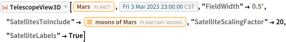 ResourceFunction[
 "TelescopeView3D", ResourceSystemBase -> "https://www.wolframcloud.com/obj/resourcesystem/api/1.0"][Entity["Planet", "Mars"], DateObject[{2023, 3, 3, 23, 0, 0}, "Instant", "Gregorian", "America/Chicago"], "FieldWidth" -> Quantity[0.5, "Arcminutes"], "SatellitesToInclude" -> EntityClass["PlanetaryMoon", "MarsMoon"], "SatelliteScalingFactor" -> 20, "SatelliteLabels" -> True]