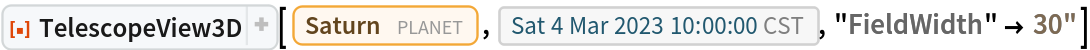 ResourceFunction[
 "TelescopeView3D", ResourceSystemBase -> "https://www.wolframcloud.com/obj/resourcesystem/api/1.0"][Entity["Planet", "Saturn"], DateObject[{2023, 3, 4, 10, 0, 0}, "Instant", "Gregorian", "America/Chicago"], "FieldWidth" -> Quantity[30, "Arcseconds"]]