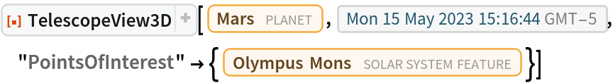 ResourceFunction[
 "TelescopeView3D", ResourceSystemBase -> "https://www.wolframcloud.com/obj/resourcesystem/api/1.0"][Entity["Planet", "Mars"], DateObject[{2023, 5, 15, 15, 16, 44.104283452034`}, "Instant", "Gregorian", -5.`], "PointsOfInterest" -> {Entity["SolarSystemFeature", "OlympusMonsMars"]}]