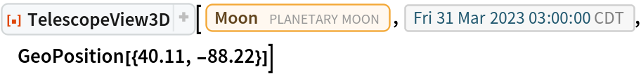 ResourceFunction[
 "TelescopeView3D", ResourceSystemBase -> "https://www.wolframcloud.com/obj/resourcesystem/api/1.0"][Entity["PlanetaryMoon", "Moon"], DateObject[{2023, 3, 31, 3, 0, 0}, "Instant", "Gregorian", "America/Chicago"], GeoPosition[{40.11, -88.22}]]