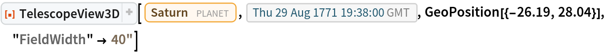 ResourceFunction[
 "TelescopeView3D", ResourceSystemBase -> "https://www.wolframcloud.com/obj/resourcesystem/api/1.0"][Entity["Planet", "Saturn"], DateObject[{1771, 8, 29, 19, 38, 0}, "Instant", "Gregorian", 0.`], GeoPosition[{-26.19, 28.04}], "FieldWidth" -> Quantity[40, "Arcseconds"]]