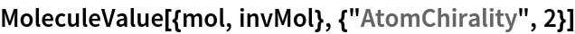 MoleculeValue[{mol, invMol}, {"AtomChirality", 2}]