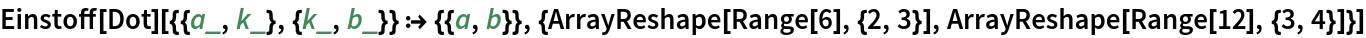 Einstoff[
  Dot][{{a_, k_}, {k_, b_}} :> {{a, b}}, {ArrayReshape[
   Range[6], {2, 3}], ArrayReshape[Range[12], {3, 4}]}]