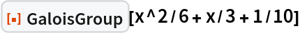 ResourceFunction["GaloisGroup"][x^2/6 + x/3 + 1/10]