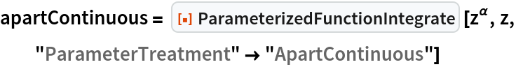 apartContinuous = ResourceFunction["ParameterizedFunctionIntegrate"] [z^\[Alpha], z, "ParameterTreatment" -> "ApartContinuous"]