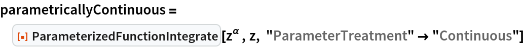 parametricallyContinuous = ResourceFunction["ParameterizedFunctionIntegrate"][z^\[Alpha] , z, "ParameterTreatment" -> "Continuous"]