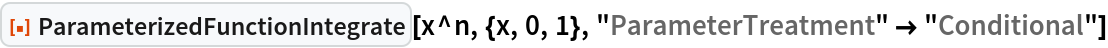 ResourceFunction["ParameterizedFunctionIntegrate"][x^n, {x, 0, 1}, "ParameterTreatment" -> "Conditional"]