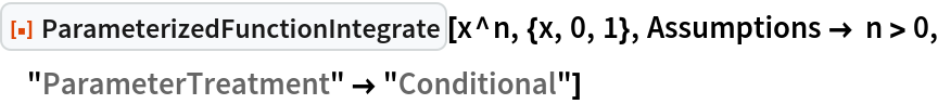 ResourceFunction["ParameterizedFunctionIntegrate"][x^n, {x, 0, 1}, Assumptions -> n > 0, "ParameterTreatment" -> "Conditional"]