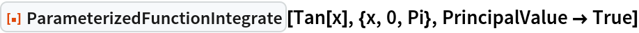 ResourceFunction["ParameterizedFunctionIntegrate"][Tan[x], {x, 0, Pi},
  PrincipalValue -> True]
