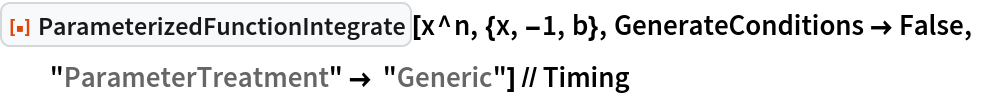 ResourceFunction["ParameterizedFunctionIntegrate"][x^n, {x, -1, b}, GenerateConditions -> False, "ParameterTreatment" -> "Generic"] // Timing