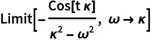 Limit[-(Cos[
   t \[Kappa]]/(\[Kappa]^2 - \[Omega]^2)), \[Omega] -> \[Kappa]]