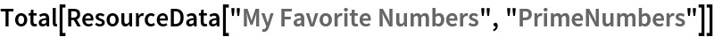 Total[ResourceData["My Favorite Numbers", "PrimeNumbers"]]