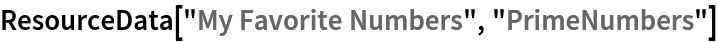 ResourceData["My Favorite Numbers", "PrimeNumbers"]