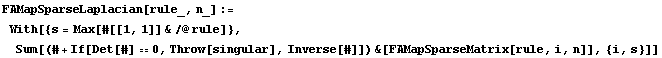 FAMapSparseLaplacian[rule_, n_] := With[{s = Max[#[[1, 1]] &/@rule]}, Sum[(# + If[Det[#] 0, Throw[singular], Inverse[#]]) &[FAMapSparseMatrix[rule, i, n]], {i, s}]]
