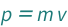 QuantityVariable["p", "Momentum"] == QuantityVariable["m", "Mass"]*QuantityVariable["v", "Speed"]