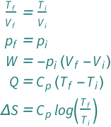 {QuantityVariable[Subscript["T", "f"], "Temperature"]/QuantityVariable[Subscript["V", "f"], "Volume"] == QuantityVariable[Subscript["T", "i"], "Temperature"]/QuantityVariable[Subscript["V", "i"], "Volume"], QuantityVariable[Subscript["p", "f"], "Pressure"] == QuantityVariable[Subscript["p", "i"], "Pressure"], QuantityVariable["W", "Work"] == -(QuantityVariable[Subscript["p", "i"], "Pressure"]*(QuantityVariable[Subscript["V", "f"], "Volume"] - QuantityVariable[Subscript["V", "i"], "Volume"])), QuantityVariable["Q", "Heat"] == QuantityVariable[Subscript["C", "p"], "HeatCapacity"]*(QuantityVariable[Subscript["T", "f"], "Temperature"] - QuantityVariable[Subscript["T", "i"], "Temperature"]), QuantityVariable["Δ​S", "Entropy"] == Log[QuantityVariable[Subscript["T", "f"], "Temperature"]/QuantityVariable[Subscript["T", "i"], "Temperature"]]*QuantityVariable[Subscript["C", "p"], "HeatCapacity"]}