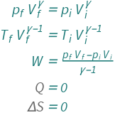 {QuantityVariable[Subscript["p", "f"], "Pressure"]*QuantityVariable[Subscript["V", "f"], "Volume"]^QuantityVariable["γ", "HeatCapacityRatio"] == QuantityVariable[Subscript["p", "i"], "Pressure"]*QuantityVariable[Subscript["V", "i"], "Volume"]^QuantityVariable["γ", "HeatCapacityRatio"], QuantityVariable[Subscript["T", "f"], "Temperature"]*QuantityVariable[Subscript["V", "f"], "Volume"]^(-1 + QuantityVariable["γ", "HeatCapacityRatio"]) == QuantityVariable[Subscript["T", "i"], "Temperature"]*QuantityVariable[Subscript["V", "i"], "Volume"]^(-1 + QuantityVariable["γ", "HeatCapacityRatio"]), QuantityVariable["W", "Work"] == (QuantityVariable[Subscript["p", "f"], "Pressure"]*QuantityVariable[Subscript["V", "f"], "Volume"] - QuantityVariable[Subscript["p", "i"], "Pressure"]*QuantityVariable[Subscript["V", "i"], "Volume"])/(-1 + QuantityVariable["γ", "HeatCapacityRatio"]), QuantityVariable["Q", "Heat"] == 0, QuantityVariable["Δ​S", "Entropy"] == 0}