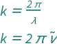 {QuantityVariable["k", "Wavenumber"] == (2*Pi)/QuantityVariable["λ", "Wavelength"], QuantityVariable["k", "Wavenumber"] == 2*Pi*QuantityVariable[OverTilde["ν"], "SpectroscopicWavenumber"]}