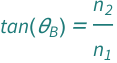 Tan[QuantityVariable[Subscript["θ", "B"], "Angle"]] == QuantityVariable[Subscript["n", "2"], "Unitless"]/QuantityVariable[Subscript["n", "1"], "Unitless"]
