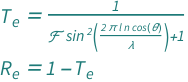 {QuantityVariable[Subscript["T", "e"], "Unitless"] == (1 + QuantityVariable["ℱ", "Unitless"]*Sin[(2*Pi*Cos[QuantityVariable["θ", "Angle"]]*QuantityVariable["l", "Distance"]*QuantityVariable["n", "Unitless"])/QuantityVariable["λ", "Wavelength"]]^2)^(-1), QuantityVariable[Subscript["R", "e"], "Unitless"] == 1 - QuantityVariable[Subscript["T", "e"], "Unitless"]}