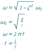 {QuantityVariable["ω", "AngularFrequency"] == Sqrt[1 - QuantityVariable["ζ", "Unitless"]^2]*QuantityVariable[Subscript["ω", "0"], "AngularFrequency"], QuantityVariable[Subscript["ω", "0"], "AngularFrequency"] == Sqrt[QuantityVariable["g", "GravitationalAcceleration"]/QuantityVariable["l", "Length"]], QuantityVariable["ω", "AngularFrequency"] == 2*Pi*QuantityVariable["f", "Frequency"], QuantityVariable["f", "Frequency"] == QuantityVariable["T", "Period"]^(-1)}