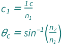 {QuantityVariable[Subscript["c", "1"], "Speed"] == Quantity[1, "SpeedOfLight"]/QuantityVariable[Subscript["n", "1"], "Unitless"], QuantityVariable[Subscript["θ", "c"], "Angle"] == ArcSin[QuantityVariable[Subscript["n", "2"], "Unitless"]/QuantityVariable[Subscript["n", "1"], "Unitless"]]}