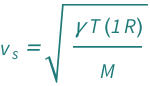 QuantityVariable[Subscript["v", "s"], "Speed"] == Sqrt[(Quantity[1, "MolarGasConstant"]*QuantityVariable["T", "Temperature"]*QuantityVariable["γ", "Unitless"])/QuantityVariable["M", "MolarMass"]]