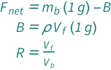 {QuantityVariable[Subscript["F", "net"], "Force"] == -QuantityVariable["B", "Force"] + Quantity[1, "StandardAccelerationOfGravity"]*QuantityVariable[Subscript["m", "b"], "Mass"], QuantityVariable["B", "Force"] == Quantity[1, "StandardAccelerationOfGravity"]*QuantityVariable["ρ", "MassDensity"]*QuantityVariable[Subscript["V", "f"], "Volume"], QuantityVariable["R", "Unitless"] == QuantityVariable[Subscript["V", "f"], "Volume"]/QuantityVariable[Subscript["V", "b"], "Volume"]}