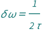 QuantityVariable["δ ω", "Frequency"] == 1/(2*QuantityVariable["τ", "Lifetime"])
