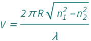 QuantityVariable["V", "NormalizedFrequency"] == (2*Pi*QuantityVariable["R", "Radius"]*Sqrt[QuantityVariable[Subscript["n", "1"], "RefractiveIndex"]^2 - QuantityVariable[Subscript["n", "2"], "RefractiveIndex"]^2])/QuantityVariable["λ", "Wavelength"]