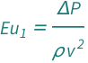 QuantityVariable[Subscript["Eu", "1"], "EulerNumber1"] == QuantityVariable["Δ​P", "Pressure"]/(QuantityVariable["v", "Speed"]^2*QuantityVariable["ρ", "MassDensity"])